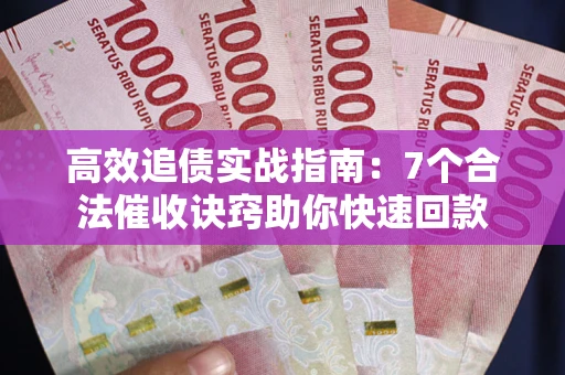 北京高效追债实战指南：7个合法催收诀窍助你快速回款