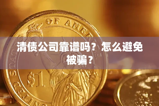 北京清债公司靠谱吗？怎么避免被骗？