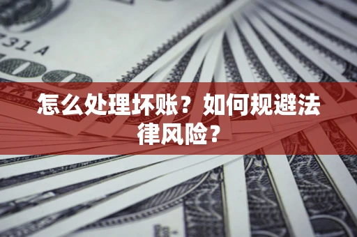 北京怎么处理坏账？如何规避法律风险？