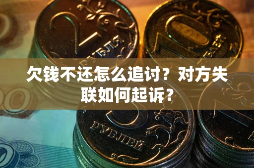 北京欠钱不还怎么追讨？对方失联如何起诉？