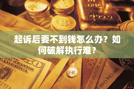 北京起诉后要不到钱怎么办？如何破解执行难？