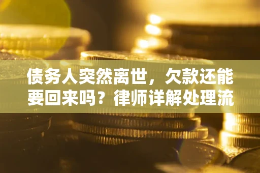 北京债务人突然离世，欠款还能要回来吗？律师详解处理流程