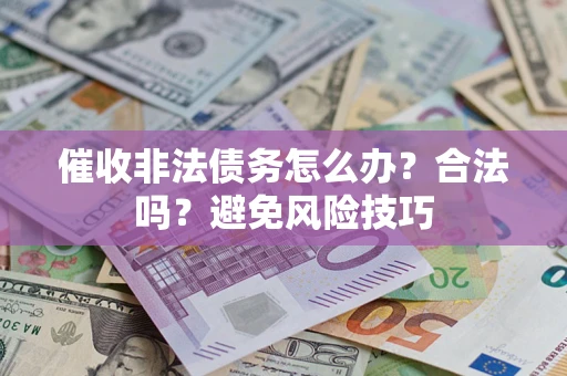 北京催收非法债务怎么办？合法吗？避免风险技巧