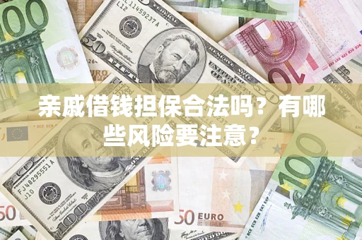北京亲戚借钱担保合法吗？有哪些风险要注意？