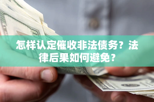 北京怎样认定催收非法债务？法律后果如何避免？