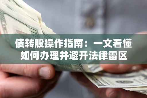 北京债转股操作指南：一文看懂如何办理并避开法律雷区