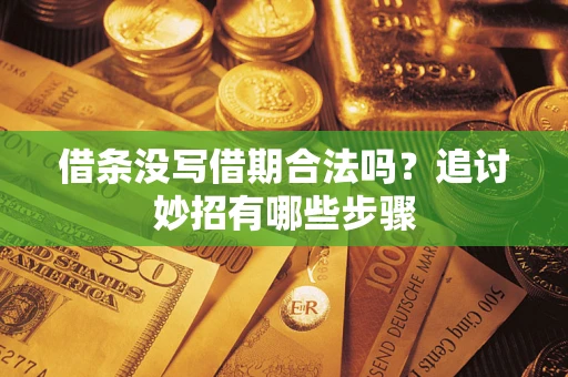 北京借条没写借期合法吗？追讨妙招有哪些步骤