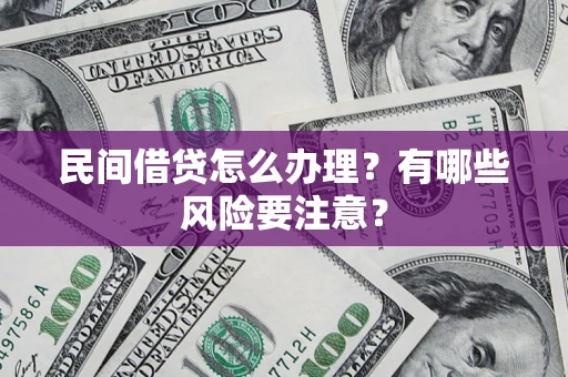 北京民间借贷怎么办理？有哪些风险要注意？