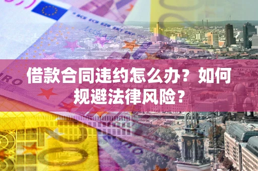 北京借款合同违约怎么办？如何规避法律风险？