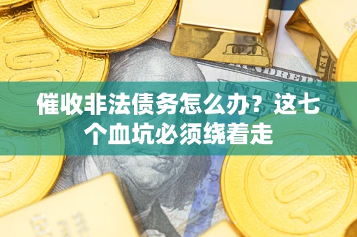 北京催收非法债务怎么办？这七个血坑必须绕着走