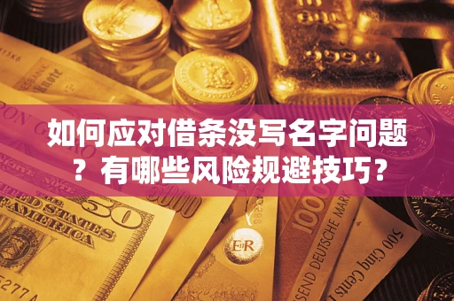 北京如何应对借条没写名字问题？有哪些风险规避技巧？