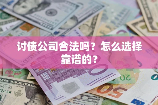 北京讨债公司合法吗？怎么选择靠谱的？