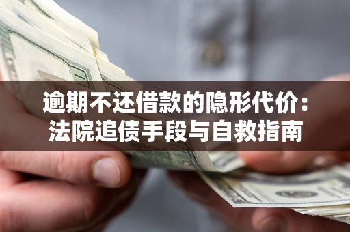 北京逾期不还借款的隐形代价：法院追债手段与自救指南