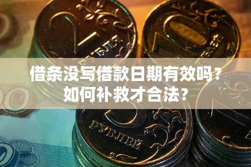 北京借条没写借款日期有效吗？如何补救才合法？