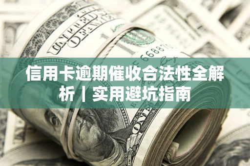 北京信用卡逾期催收合法性全解析｜实用避坑指南